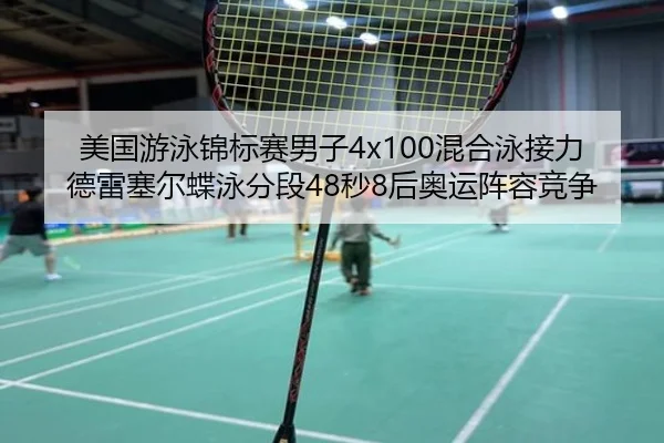 美国游泳锦标赛男子4x100混合泳接力德雷塞尔蝶泳分段48秒8后奥运阵容竞争